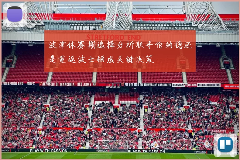 波津休赛期选择分析联手伦纳德还是重返波士顿成关键决策