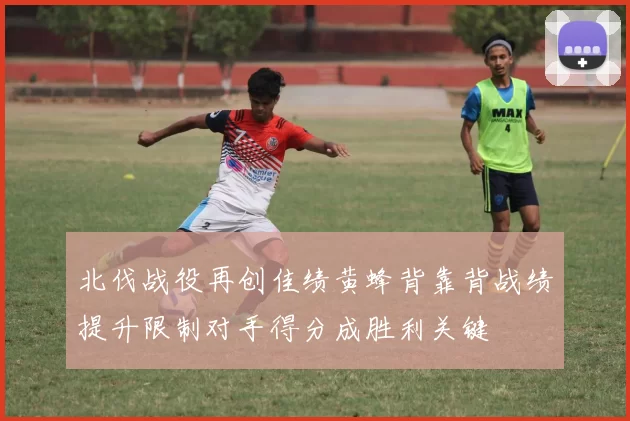 北伐战役再创佳绩黄蜂背靠背战绩提升限制对手得分成胜利关键