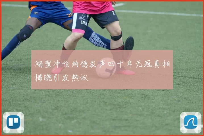 湖蜜冲伦纳德发声四十年无冠真相揭晓引发热议